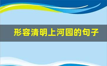 形容清明上河园的句子_清明上河园朋友圈文案