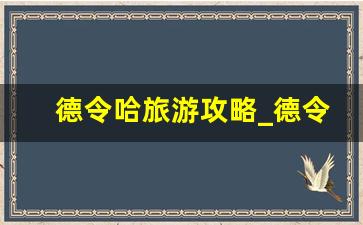 德令哈旅游攻略_德令哈旅游攻略必去景点