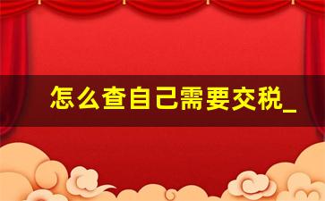 怎么查自己需要交税_给私人打工需要交税吗