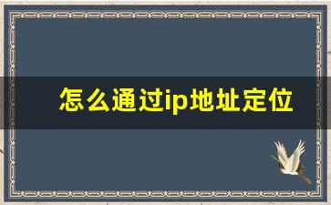 怎么通过ip地址定位详细地址_查ip定位精确地址