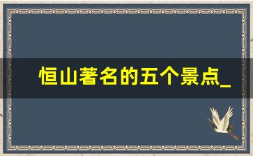 恒山著名的五个景点_恒山有什么好玩的地方