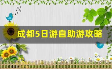 成都5日游自助游攻略_成都自由行5天最佳路线