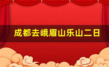 成都去峨眉山乐山二日游_雅安二日游最佳安排