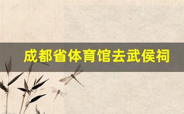 成都省体育馆去武侯祠坐几号地铁_成都东到武侯祠怎么坐地铁