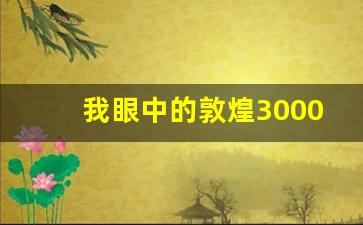 我眼中的敦煌3000字感悟