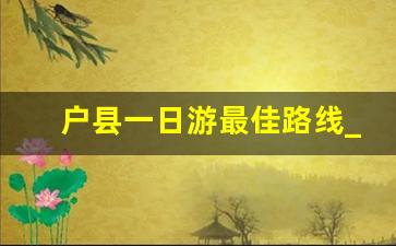 户县一日游最佳路线_户县渼陂湖最新通知