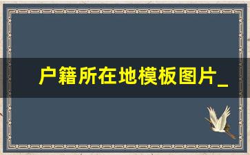 户籍所在地模板图片_户口所在地填写规范样本