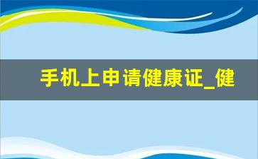 手机上申请健康证_健康证办理地点