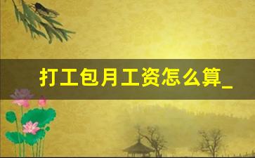 打工包月工资怎么算_包月7000工资怎么算才正确