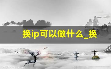 换ip可以做什么_换ip地址