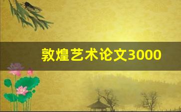 敦煌艺术论文3000字