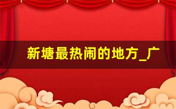 新塘最热闹的地方_广州新塘买衣服步行街