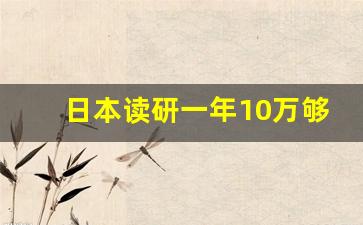 日本读研一年10万够吗_日本留学不建议学的专业