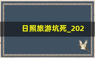 日照旅游坑死_2023日照海边宰客曝光