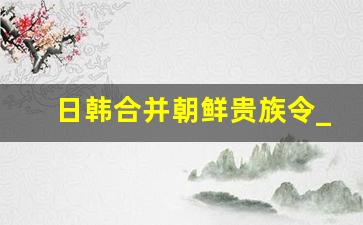 日韩合并朝鲜贵族令_朝鲜贵族阶层生活