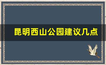 昆明西山公园建议几点去_昆明西山公园现在正常开放吗