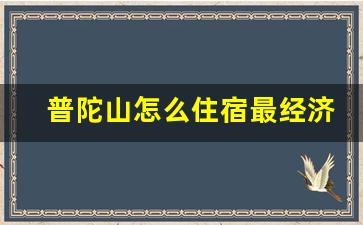 普陀山怎么住宿最经济_去普陀山不能穿黑色和白色吗