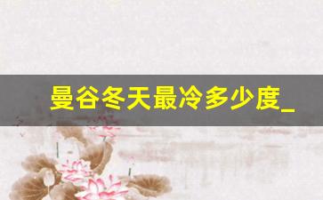 曼谷冬天最冷多少度_泰国15度冻死人