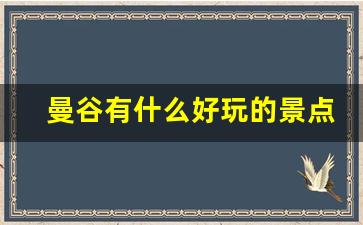 曼谷有什么好玩的景点_泰国曼谷必去的景点