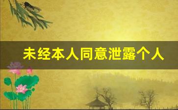 未经本人同意泄露个人信息_未经本人同意把电话告知他人