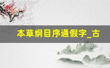 本草纲目序通假字_古今发音不一样的通假字