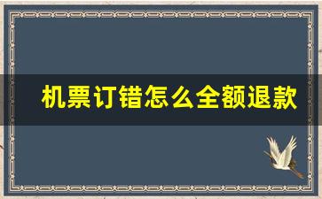 机票订错怎么全额退款