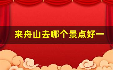 来舟山去哪个景点好一点_青海旅游必去的地方