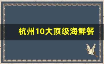 杭州10大顶级海鲜餐厅_杭州专门吃海鲜的店