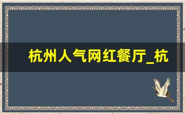 杭州人气网红餐厅_杭州人气最旺餐厅