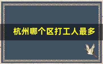 杭州哪个区打工人最多_杭州哪里人最多最密集