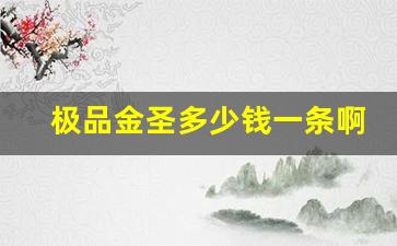 极品金圣多少钱一条啊_吉品金圣2023价目表查询