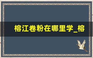 榕江卷粉在哪里学_榕江开粉店怎么样啊