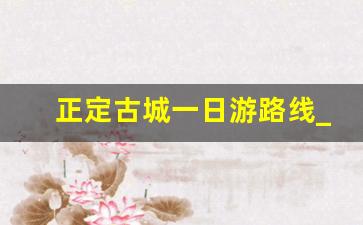 正定古城一日游路线_石家庄正定古城线路