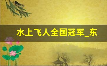 水上飞人全国冠军_东旭水上飞人本人照片