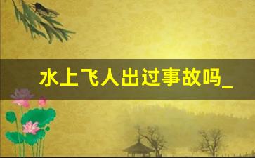 水上飞人出过事故吗_水上飞人怎么控制油门