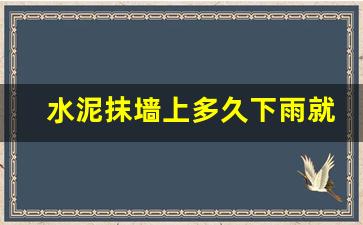 水泥抹墙上多久下雨就没事了