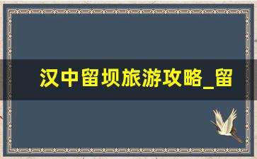 汉中留坝旅游攻略_留坝古镇值得去吗