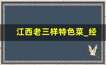 江西老三样特色菜_经典老三样