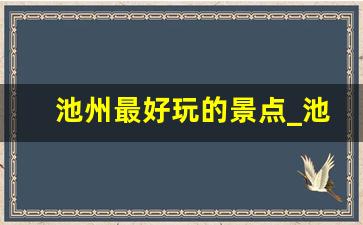 池州最好玩的景点_池州周边古镇一日游