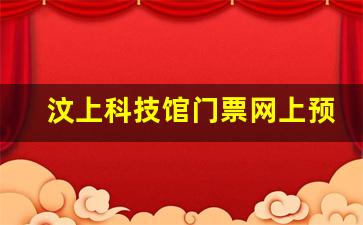 汶上科技馆门票网上预约_济宁科技馆现在开门了吗