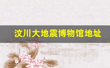 汶川大地震博物馆地址在哪里_汶川大地震钟表图片