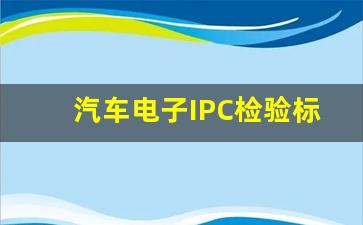 汽车电子IPC检验标准_IPC国际标准