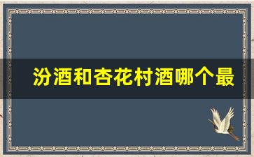 汾酒和杏花村酒哪个最贵_最贵的汾酒拍卖价格表