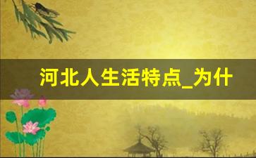 河北人生活特点_为什么总感河北人比山东人高