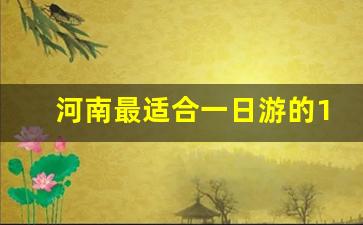 河南最适合一日游的15个地方_河南内一日游必去的地方