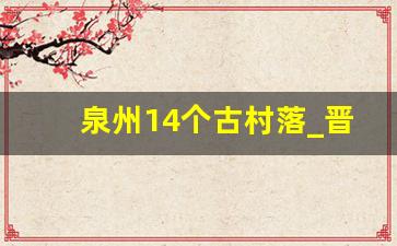 泉州14个古村落_晋江梧林古村落介绍