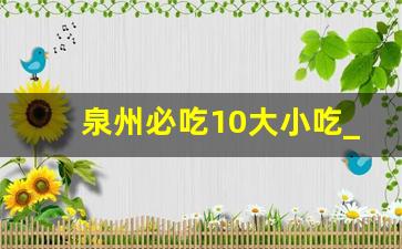 泉州必吃10大小吃_泉州一日游最佳选择