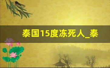 泰国15度冻死人_泰国有冬天吗