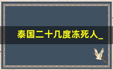 泰国二十几度冻死人_泰国的高温天气能受得了吗