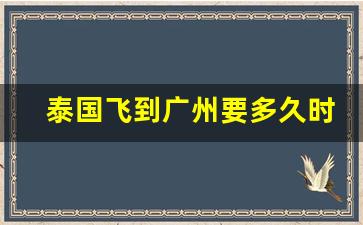 泰国飞到广州要多久时间